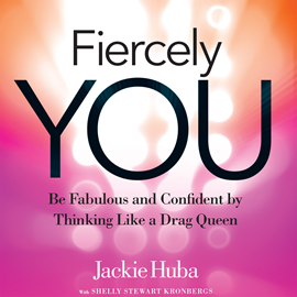 Hörbuch Fiercely You - Be Fabulous and Confident by Thinking Like a Drag Queen (Unabridged)  - Autor Jackie Huba, Shelly Stewart Kronbergs   - gelesen von Jackie Huba