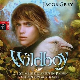 Hörbuch Wildboy - Die Stimme des weißen Raben  - Autor Jacob Grey   - gelesen von Oliver Kube