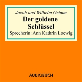 Hörbuch Der goldene Schlüssel  - Autor Jacob Grimm;Wilhelm Grimm   - gelesen von Ann Kathrin Loewig