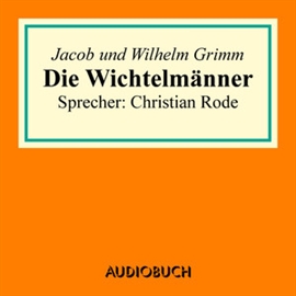 Hörbuch Die Wichtelmänner  - Autor Jacob Grimm;Wilhelm Grimm   - gelesen von Christian Rode