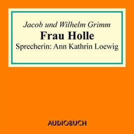 Hörbuch Frau Holle  - Autor Jacob Grimm;Wilhelm Grimm   - gelesen von Ann Kathrin Loewig