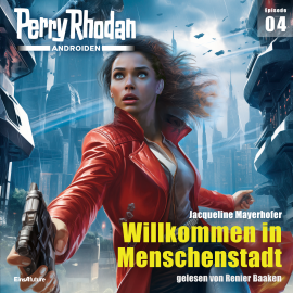 Hörbuch Perry Rhodan Androiden 04: Willkommen in Menschenstadt  - Autor Jacqueline Mayerhofer   - gelesen von Renier Baaken