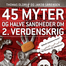 Hörbuch 45 myter og halve sandheder om 2. Verdenskrig - 45 myter og halve sandheder 1  - Autor Jakob Sørensen;Thomas Oldrup   - gelesen von Jakob Sveistrup