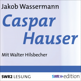 Hörbuch Caspar Hauser  - Autor Jakob Wassermann   - gelesen von Schauspielergruppe