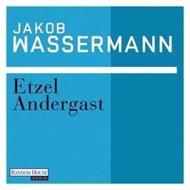 Hörbuch Etzel Andergast  - Autor Jakob Wassermann   - gelesen von Rainer Unglaub