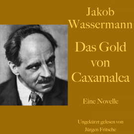 Hörbuch Jakob Wassermann: Das Gold von Caxamalca  - Autor Jakob Wassermann   - gelesen von Jürgen Fritsche