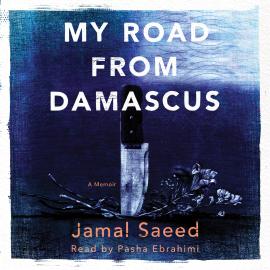 Hörbuch My Road from Damascus - A Memoir (Unabridged)  - Autor Jamal Saeed   - gelesen von Pasha Ebrahimi