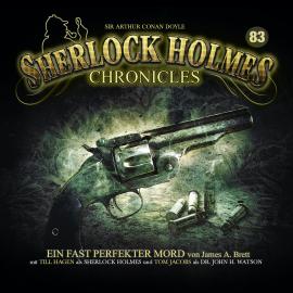 Hörbuch Sherlock Holmes Chronicles, Folge 83: Ein fast perfekter Mord  - Autor James A. Brett, Sir Arthur Conan Doyle   - gelesen von Schauspielergruppe