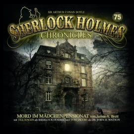 Hörbuch Sherlock Holmes Chronicles, Folge 75: Mord im Mädchenpensionat  - Autor James A. Brett   - gelesen von Schauspielergruppe