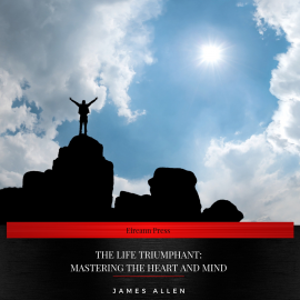 Hörbuch The Life Triumphant: Mastering the Heart and Mind  - Autor James Allen   - gelesen von Josh Ryan
