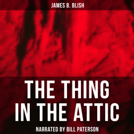 Hörbuch The Thing in the Attic  - Autor James B. Blish   - gelesen von Frank Harrison