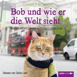 Hörbuch Bob und wie er die Welt sieht - Neue Abenteuer mit dem Streuner  - Autor James Bowen   - gelesen von Carlos Lobo