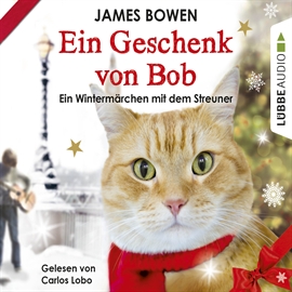 Hörbuch Ein Geschenk von Bob - Ein Wintermärchen mit dem Streuner  - Autor James Bowen   - gelesen von Carlos Lobo
