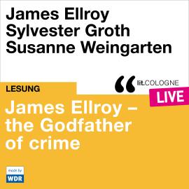 Hörbuch James Ellroy - The Godfather of crime - lit.COLOGNE live (ungekürzt)  - Autor James Ellroy   - gelesen von Schauspielergruppe