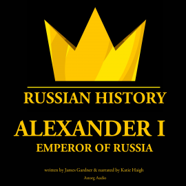 Hörbuch Alexander Ist, Emperor of Russia  - Autor James Gardner   - gelesen von Katie Haigh