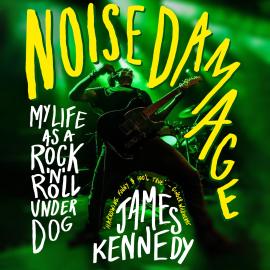 Hörbuch Noise Damage - My life as a rock n roll underdog (Unabridged)  - Autor James Kennedy   - gelesen von James Kennedy