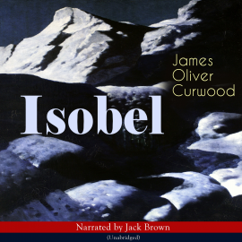 Hörbuch Isobel  - Autor James Oliver Curwood   - gelesen von Jack Brown
