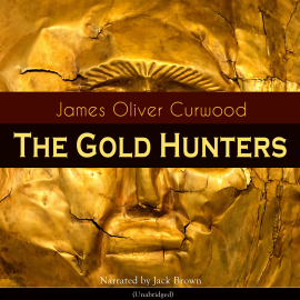 Hörbuch The Gold Hunters  - Autor James Oliver Curwood   - gelesen von Jack Brown