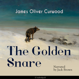 Hörbuch The Golden Snare  - Autor James Oliver Curwood   - gelesen von James Holt