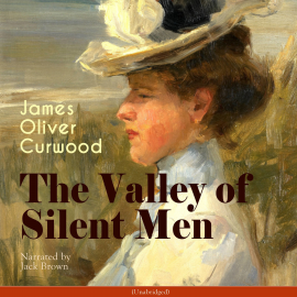 Hörbuch The Valley of Silent Men  - Autor James Oliver Curwood   - gelesen von Jack Brown