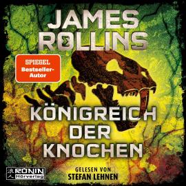 Hörbuch Königreich der Knochen - Sigma Force-Reihe, Band 16 (ungekürzt)  - Autor James Rollins   - gelesen von Stefan Lehnen