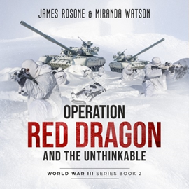 Hörbuch Operation Red Dragon and the Unthinkable - World War III Series, Book 2 (Unadbridged)  - Autor James Rosone, Miranda Watson   - gelesen von Alex Hyde-White