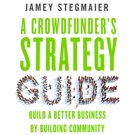 Hörbuch A Crowdfunder's Strategy Guide - Build a Better Business by Building Community (Unabridged)  - Autor Jamey Stegmaier   - gelesen von Mitchell Lucas