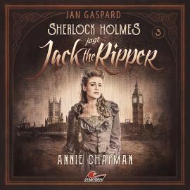 Hörbuch Sherlock Holmes, Sherlock Holmes jagt Jack the Ripper, Folge 3: Annie Chapman  - Autor Jan Gaspard   - gelesen von Schauspielergruppe