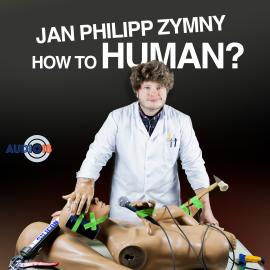 Hörbuch How to Human?  - Autor Jan Philipp Zymny   - gelesen von Jan Philipp Zymny