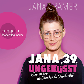 Hörbuch Jana, 39, Ungeküsst - Eine wahre, mutmachende Geschichte (Ungekürzte Autorinnenlesung)  - Autor Jana Crämer   - gelesen von Jana Crämer