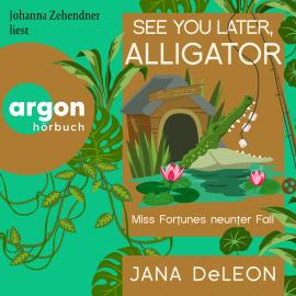 Hörbuch See You Later, Alligator - Ein Miss-Fortune-Krimi, Band 9 (Ungekürzte Lesung)  - Autor Jana DeLeon   - gelesen von Johanna Zehendner