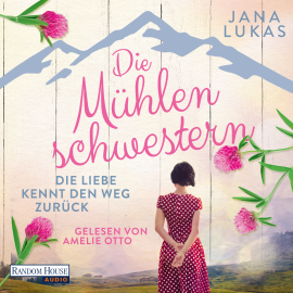 Hörbuch Die Mühlenschwestern - Die Liebe kennt den Weg zurück  - Autor Jana Lukas   - gelesen von Amelie Otto