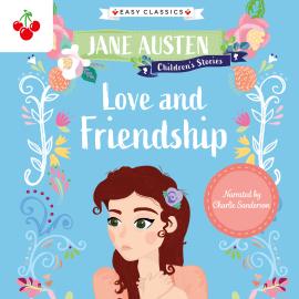 Hörbuch Love and Friendship - Jane Austen Children's Stories (Easy Classics) (Unabridged)  - Autor Jane Austen   - gelesen von Schauspielergruppe