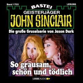 Hörbuch So grausam, schön und tödlich - John Sinclair, Band 1703 (Ungekürzt)  - Autor Jason Dark   - gelesen von Carsten Wilhelm