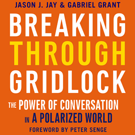 Hörbuch Breaking Through Gridlock - The Power of Conversation in a Polarized World (Unabridged)  - Autor Jason Jay, Gabriel Grant   - gelesen von Tom Dheere