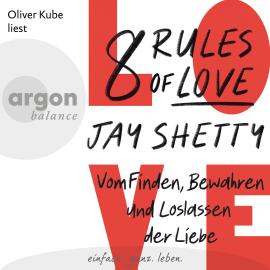 Hörbuch 8 Rules of Love - Vom Finden, Bewahren und Loslassen der Liebe (Ungekürzte Lesung)  - Autor Jay Shetty   - gelesen von Oliver Kube