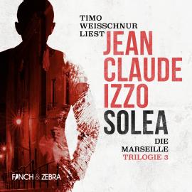 Hörbuch Solea - Marseille-Trilogie, Band 3 (Ungekürzt)  - Autor Jean-Claude Izzo   - gelesen von Timo Weisschnur