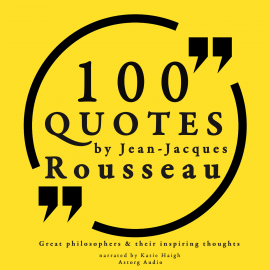 Hörbuch 100 quotes by Rousseau: Great philosophers & their inspiring thoughts  - Autor Jean-Jacques Rousseau   - gelesen von Katie Haigh