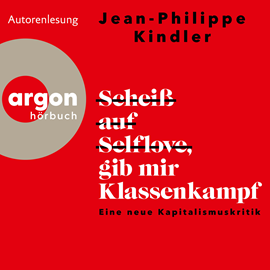 Hörbuch Scheiß auf Selflove, gib mir Klassenkampf - Eine neue Kapitalismuskritik (Ungekürzte Autorenlesung)  - Autor Jean-Philippe Kindler   - gelesen von Jean-Philippe Kindler