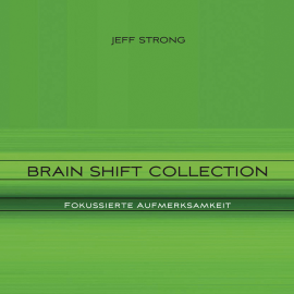 Hörbuch Brain Shift Collection - Fokussierte Aufmerksamkeit  - Autor Jeff Strong   - gelesen von Jeff Strong