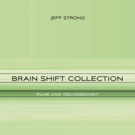 Hörbuch Brain Shift Collection - Ruhe und Gelassenheit  - Autor Jeff Strong   - gelesen von Jeff Strong