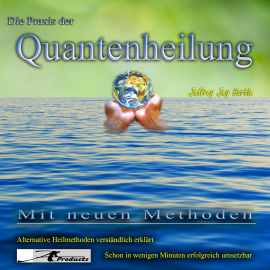 Hörbuch Die Praxis der Quantenheilung  - Autor Jeffrey Jey Bartle   - gelesen von Jeffrey Jey Bartle