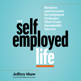 Hörbuch The Self-Employed Life  - Autor Jeffrey Shaw   - gelesen von Jeffrey Shaw