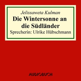 Hörbuch Die Wintersonne an die Südländer  - Autor Jelissaweta Kulman   - gelesen von Ulrike Hübschmann