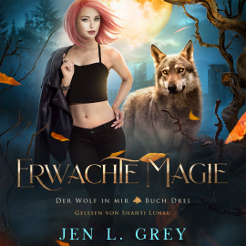 Hörbuch Erwachte Magie - Der Wolf in mir 3 - Fantasy Hörbuch  - Autor Jen L. Grey   - gelesen von Shanti