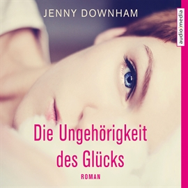 Hörbuch Die Ungehörigkeit des Glücks  - Autor Jenny Downham   - gelesen von Ulla Wagener