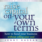 Raise Capital on Your Own Terms - How to Fund Your Business without Selling Your Soul (Unabridged)