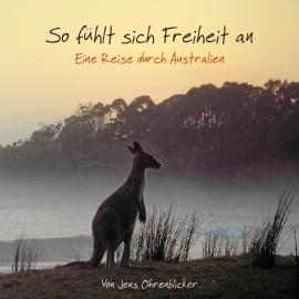 Hörbuch So fühlt sich Freiheit an - Eine Reise durch Australien (Ungekürzt)  - Autor Jens Ohrenblicker   - gelesen von Jens Wenzel