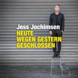 Hörbuch Heute wegen Gestern geschlossen  - Autor Jess Jochimsen   - gelesen von Jess Jochimsen