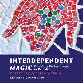 Hörbuch Interdependent Magic - Disibility Performance in Canada (Unabridged)  - Autor Jessica Watkin   - gelesen von Victoria Carr